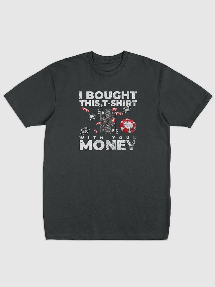 I bought this T-shirt with your money product image (1)