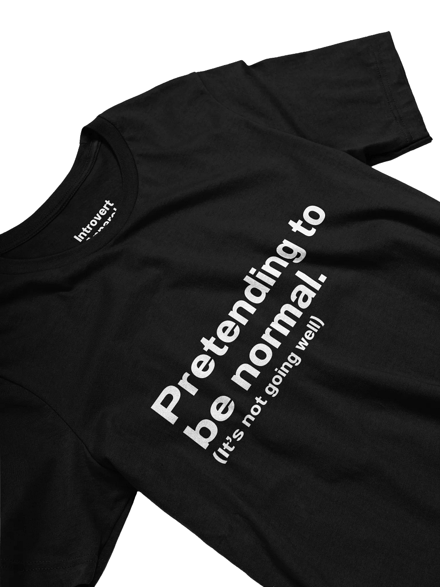 Pretending to be normal. (It’s not going well) Unisex T-Shirt product image (26)