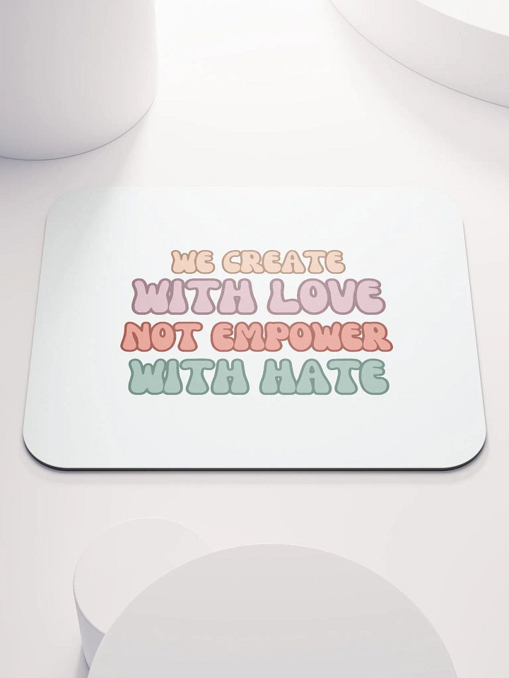 We Create with Love Not Empower with Hate Mouse Pad product image (1)