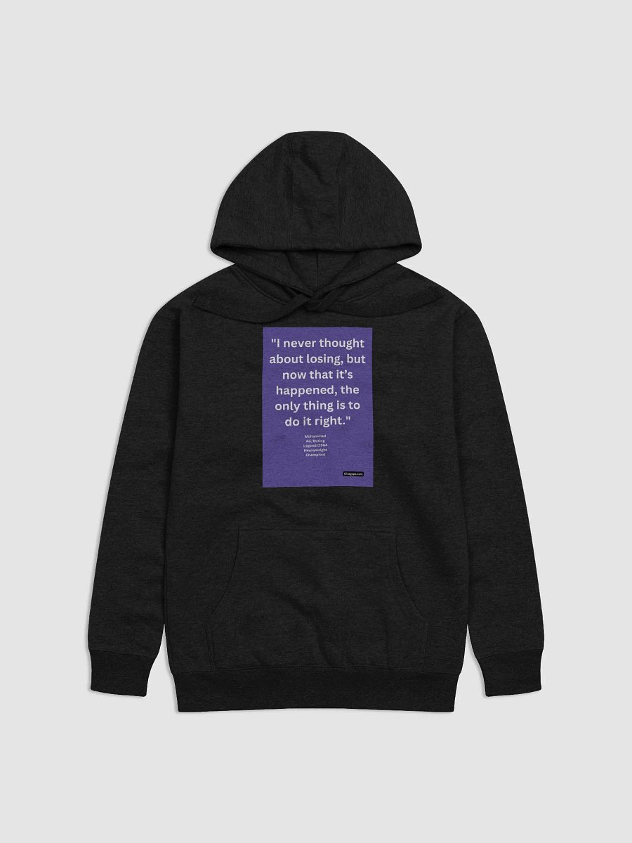 "I never thought about losing, but now that it’s happened, the only thing is to do it right." HOODIE product image (1)