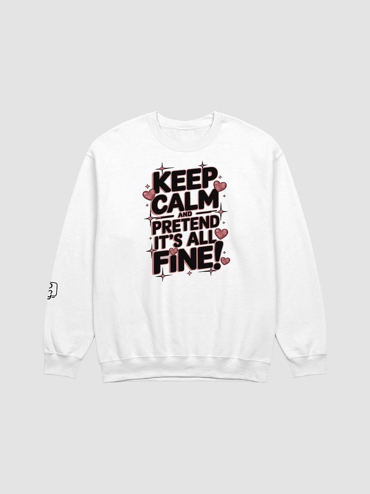 Keep Calm and pretend it's all fine! Crewneck Sweatshirt product image (1)