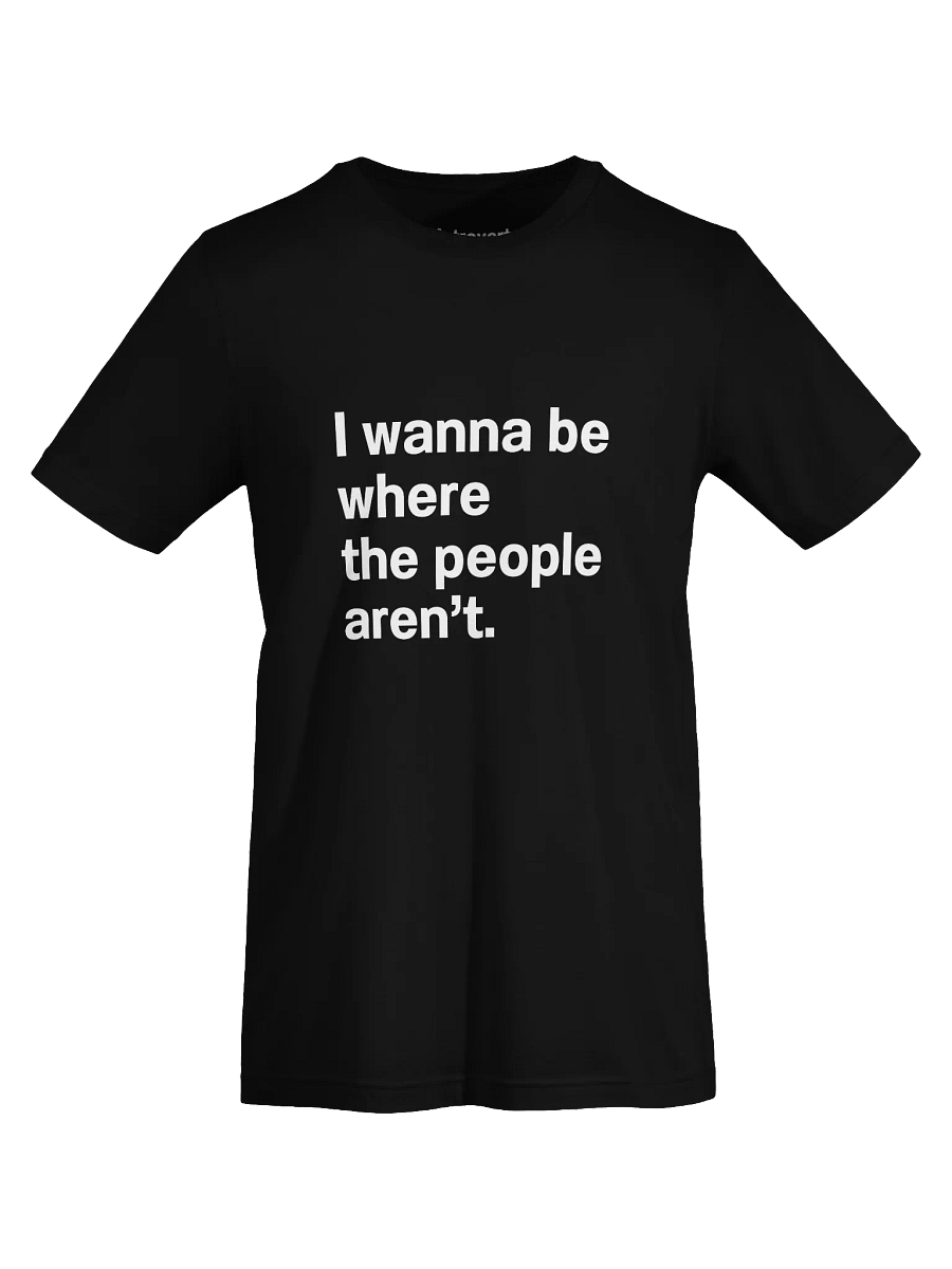 I wanna be where the people aren’t. Unisex T-Shirt product image (71)