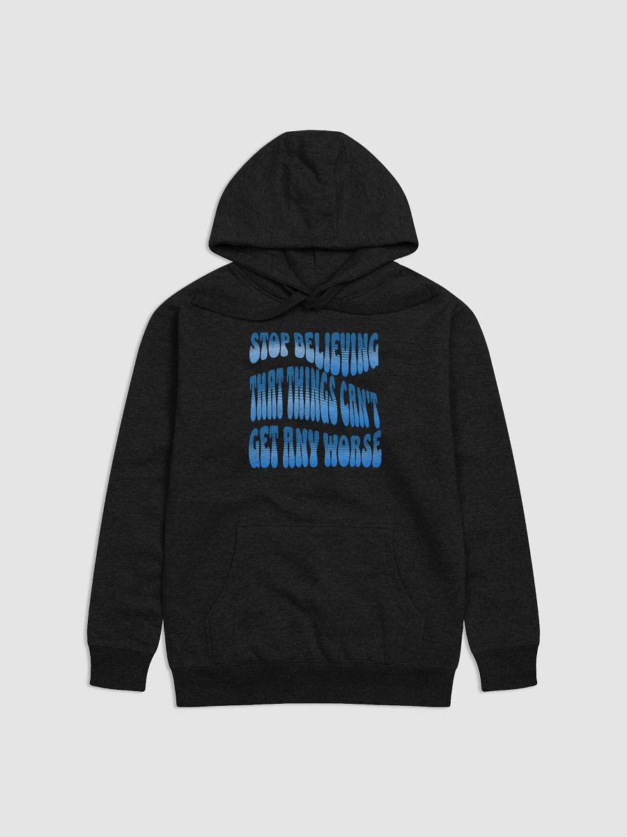 Stop Believing That Things Can't Get Any Worse Hoodie product image (3)