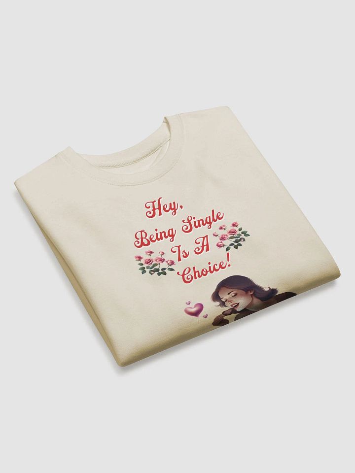 Hey, Being Single Is A Choice - Valentine's Day Design Sweatshirt product image (4)