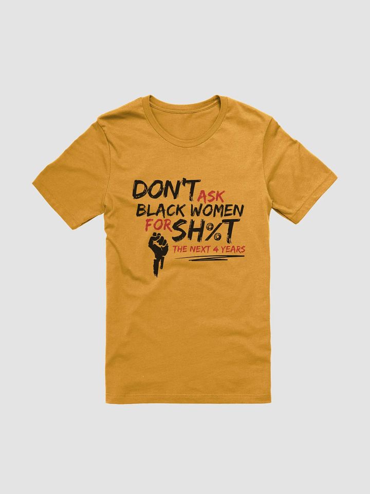 Don’t Ask Black Women for Sh%t for the Next 4 Years Tee product image (2)