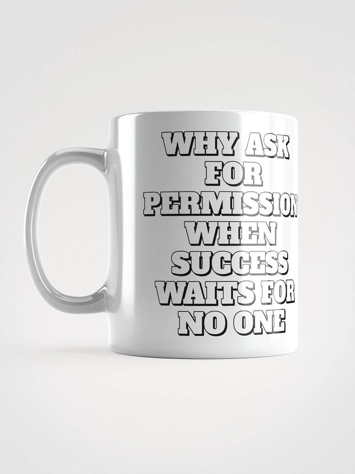 Why Ask For Permission When Success Waits For No One - Motivational White Mug product image (1)