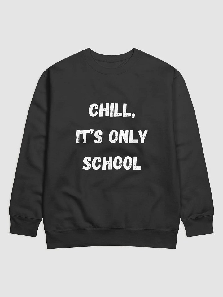 Chill, It's Only School - Relaxed and Comfortable Back to School Sweatshirts product image (1)