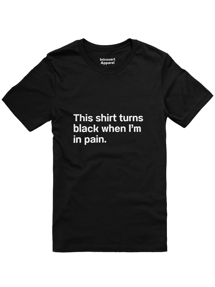 This shirt turns black when I’m in pain. Unisex T-Shirt product image (1)