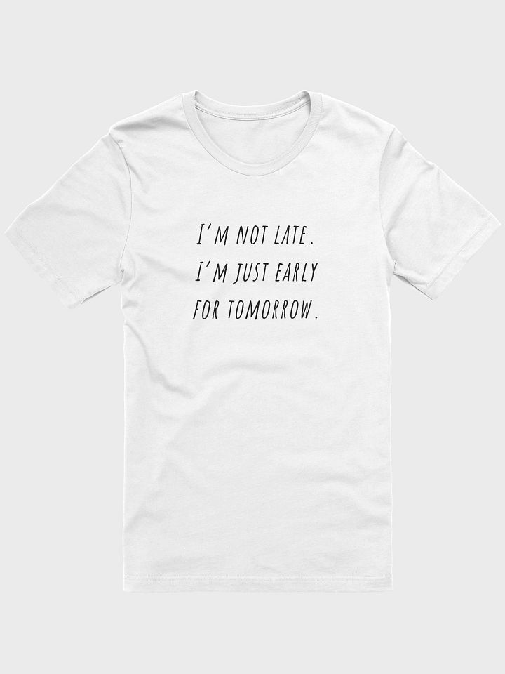 I'm not late I'm just early tomorrow T-Shirt product image (1)