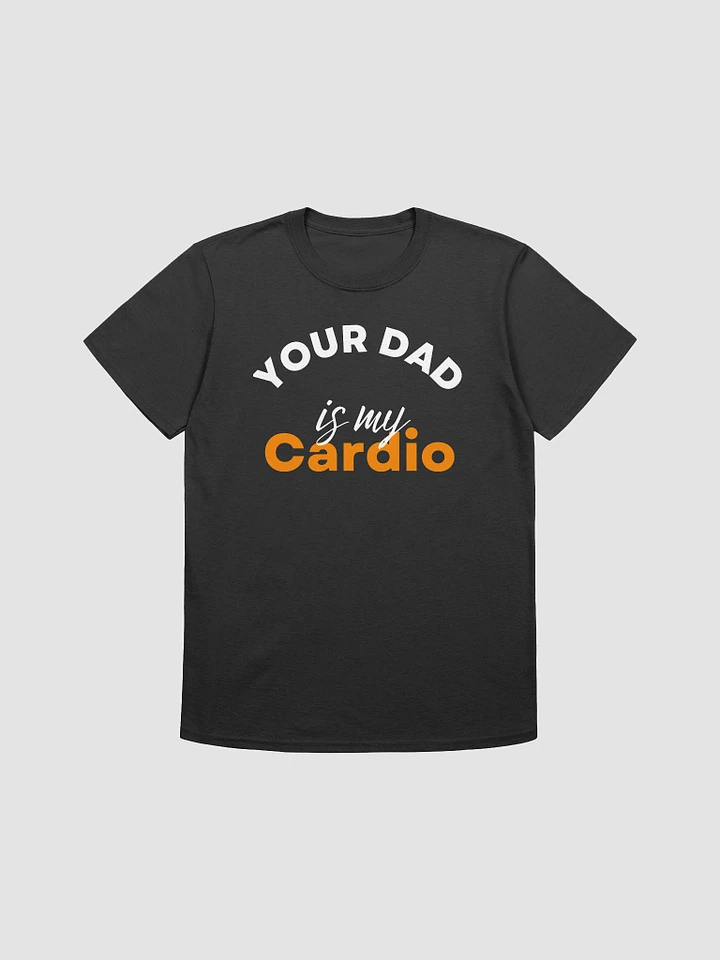 Your Dad Is My Cardio Unisex T-Shirt V19 product image (1)