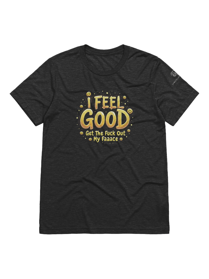 I Feel Good - Get The Fuck Out My Face Tshirt product image (1)