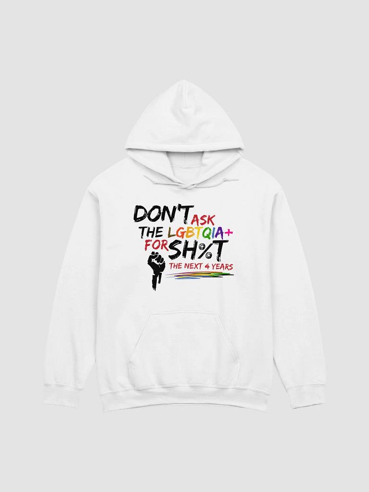 Don’t Ask The LQBTQIA+ for Sh%t for the Next 4 Years Hoodie product image (2)