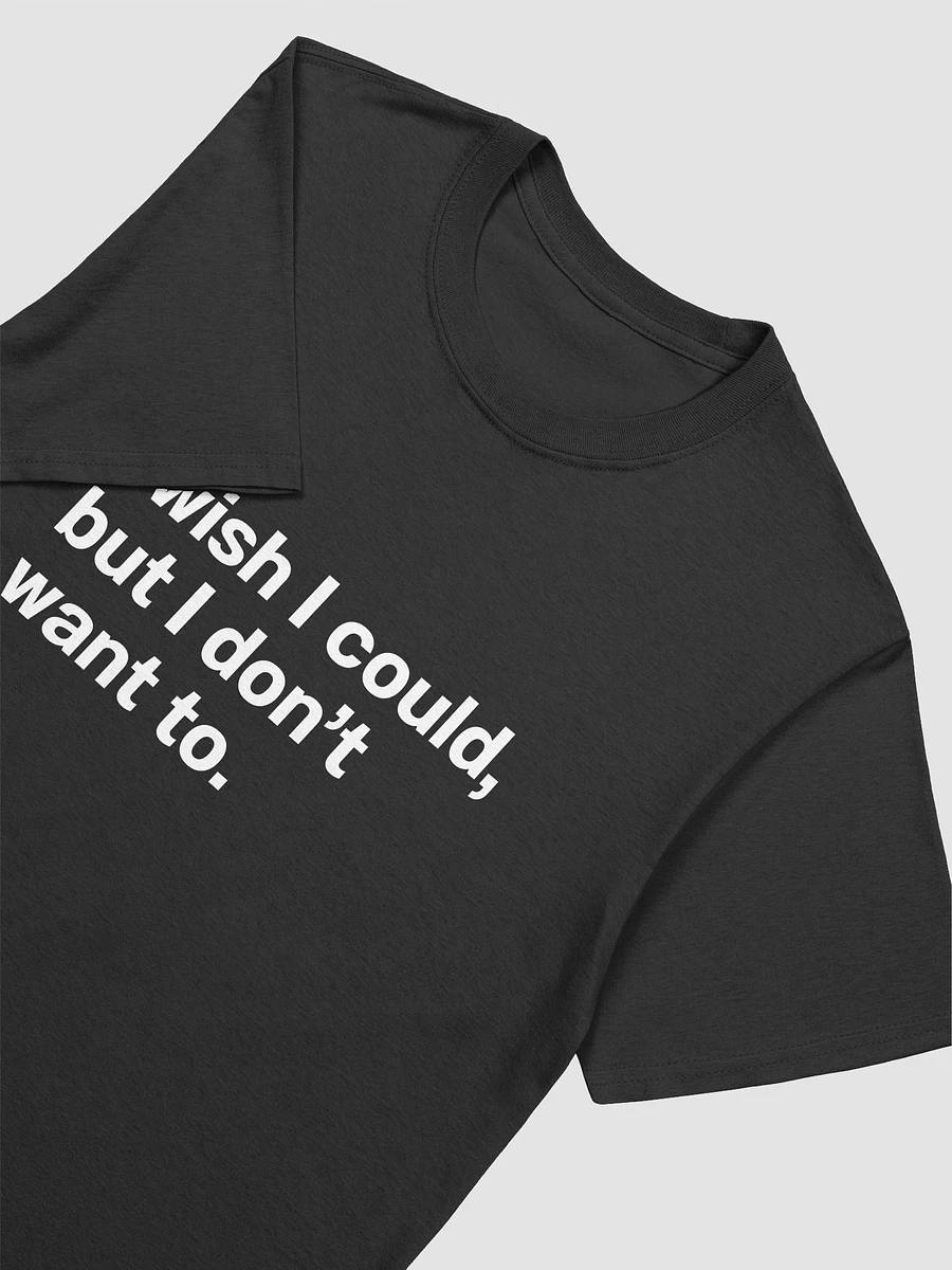I wish I could, but I don’t want to. Unisex T-Shirt product image (3)