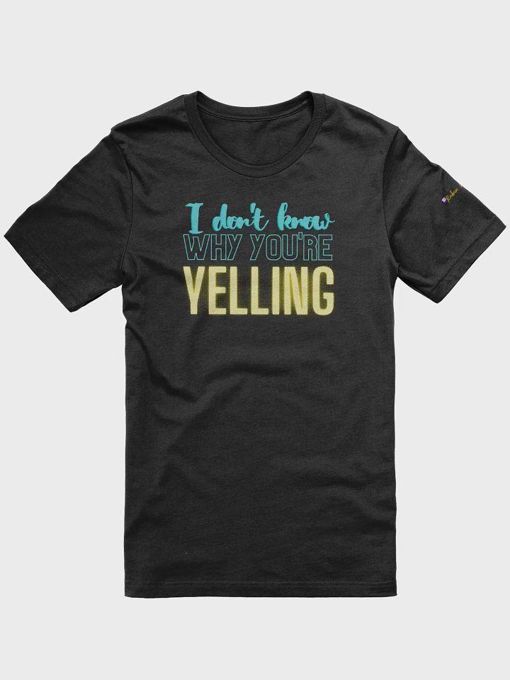 IDK Why You're Yelling Tee product image (1)