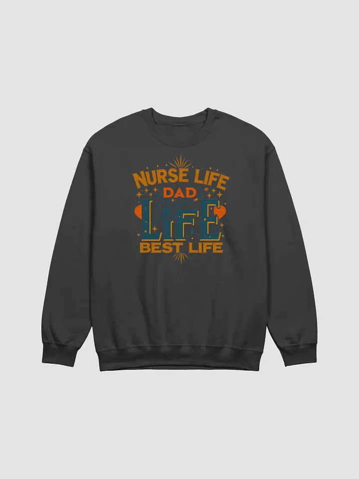 Nurse Life Dad Life Best Life Crewneck Sweatshirt product image (3)