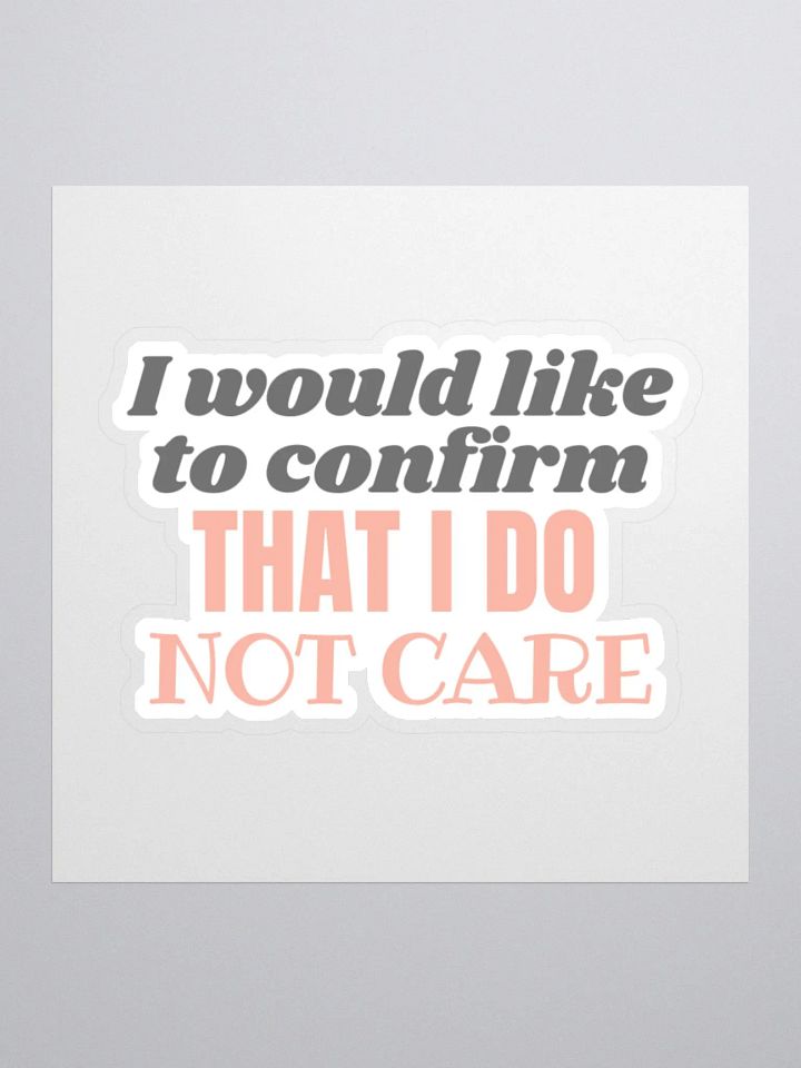 I Would Like to Confirm That I Do Not Care Sticker product image (2)