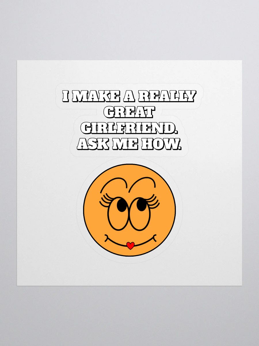 I Make A Really Great Girlfriend. Ask Me How. Funny Sticker product image (1)