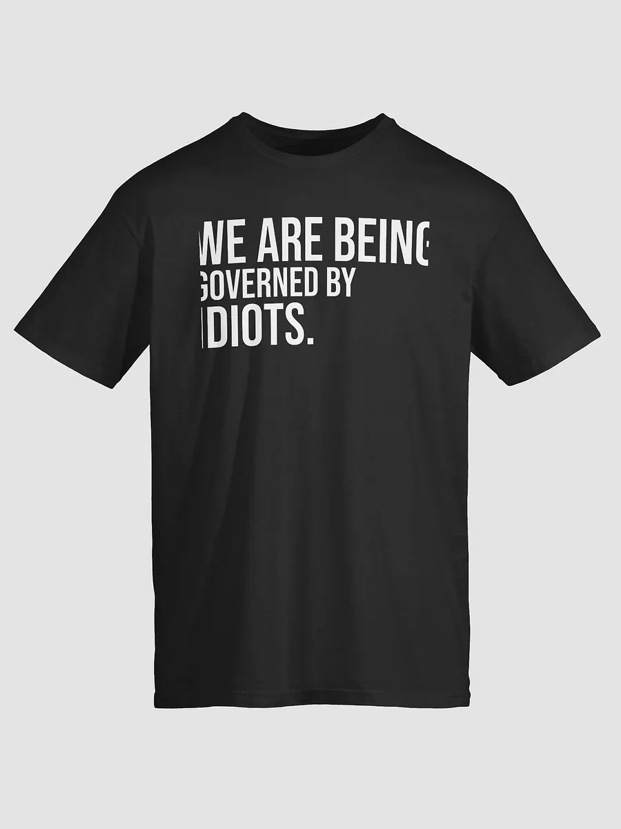 We Are Being Governed By Idiots T-Shirt product image (2)