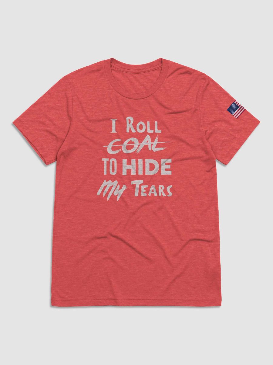 I Roll Coal To Hide My Tears! product image (1)