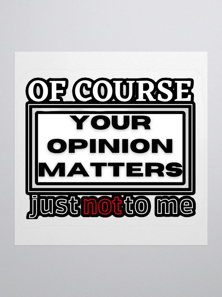 OF COURSE YOUR OPINION MATTERS, JUST NOT TO ME product image (2)
