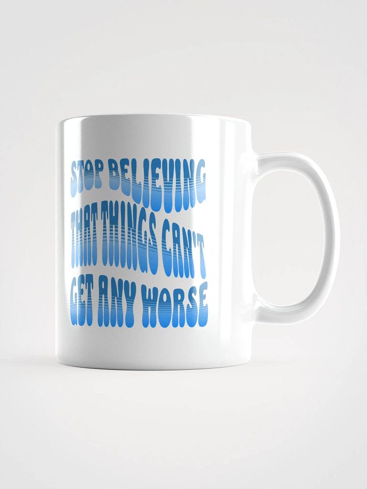 Stop Believing That Things Can't Get Any Worse White Mug product image (1)