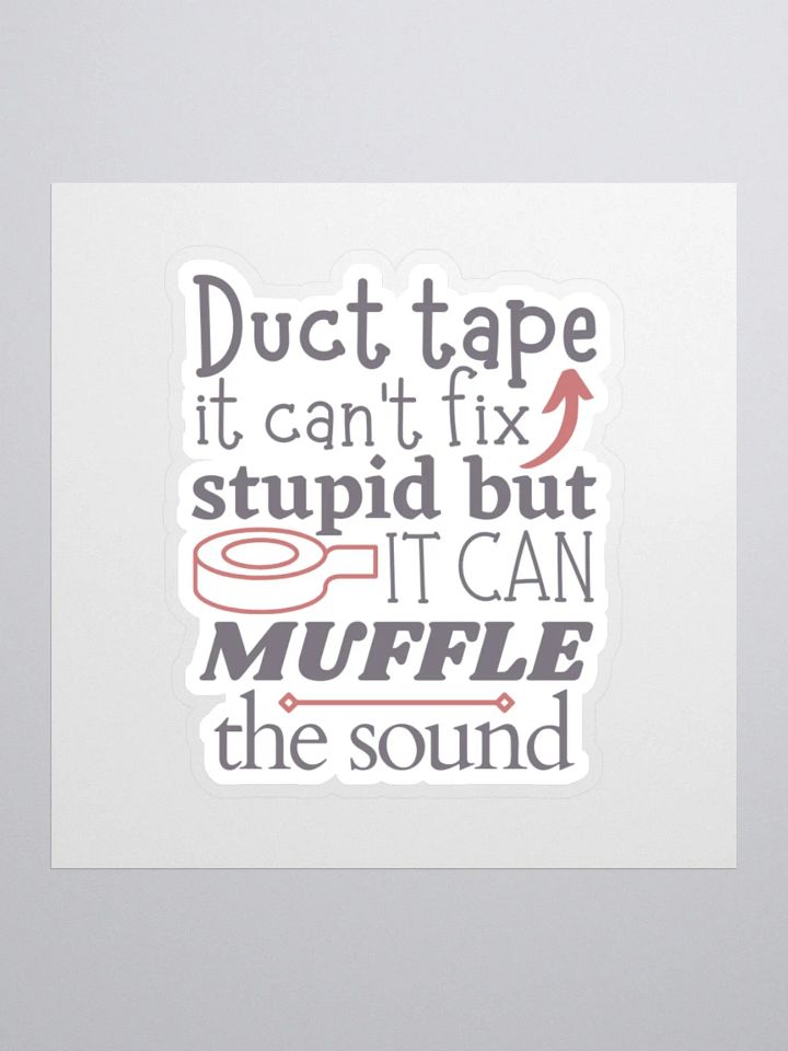Duct Tape it Can't Fix Stupid But it Can Muffle the Sound Sticker product image (2)