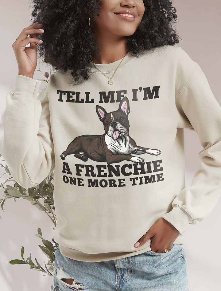 Tell Me I’m a Frenchie One More Time Sweatshirt of a Boston Terrier(Brindle) | Funny Shirt for Bostie Paw-rents product image (18)