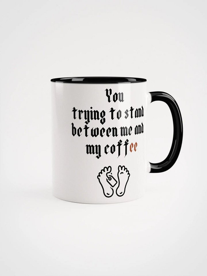 You trying to stand between me and my coffee Ceramic Mug with Color Inside product image (2)