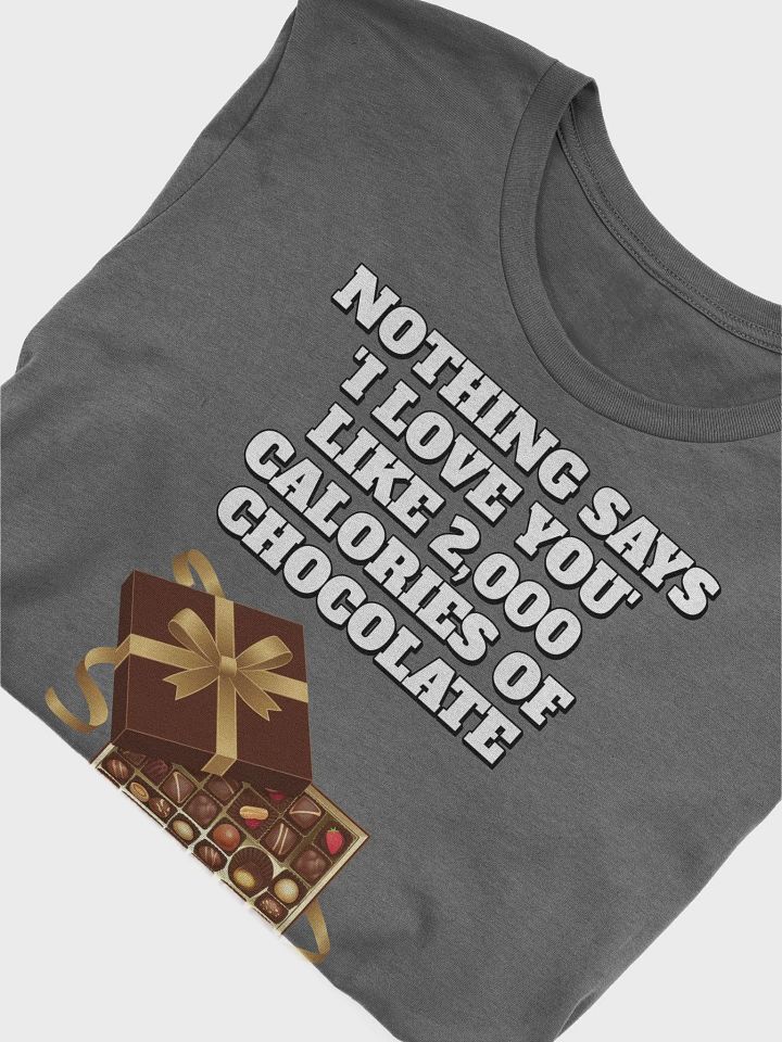 Nothing Says 'I Love You' Like 2,000 Calories of Chocolate. T-shirt product image (2)