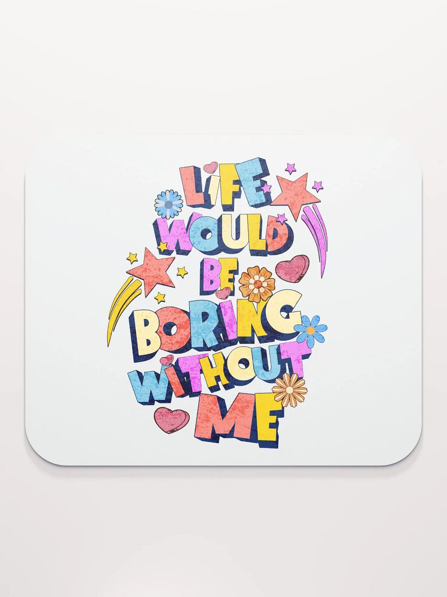 Life Would Be Boring Without Me Vibrant Life Mouse Pad product image (2)