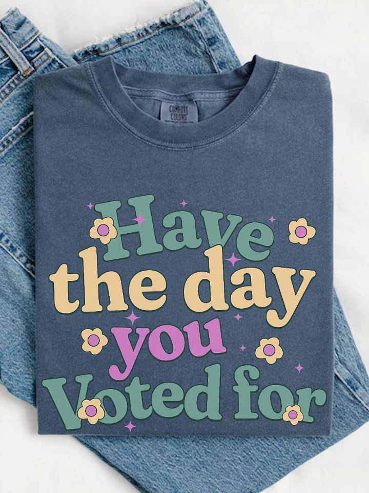 Have The Day You Voted Shirt - Comfort Colors product image (1)