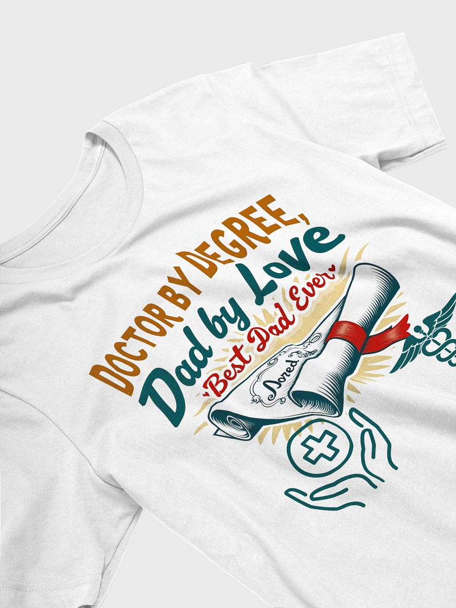 Doctor by Degree, Dad by Love T-Shirt product image (23)