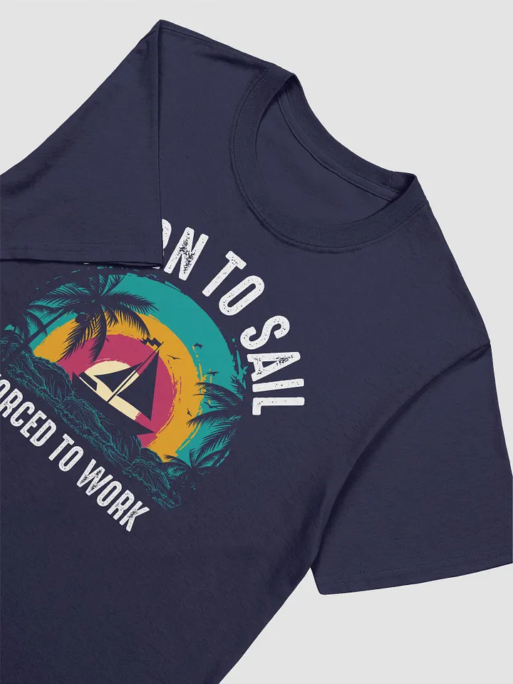 Born to Sail, Forced to Work Gildan 64000 Unisex Tshirt product image (2)