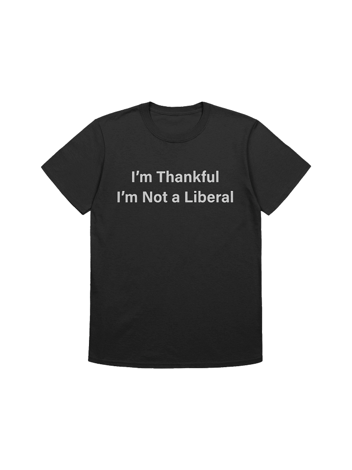 I’m Thankful I’m Not A Liberal Thanksgiving T-Shirt product image (1)