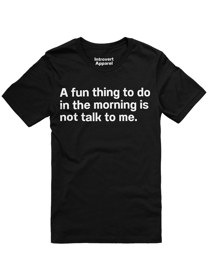 A fun thing to do in the morning is not talk to me. Unisex T-Shirt product image (5)