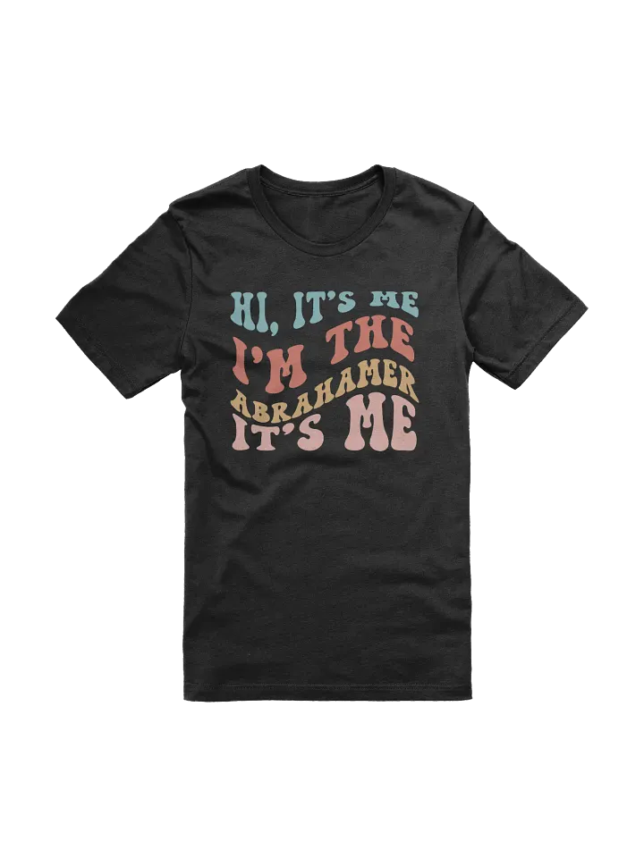 Hi It's Me, I'm the Abrahamer, It's Me T Shirt product image (1)