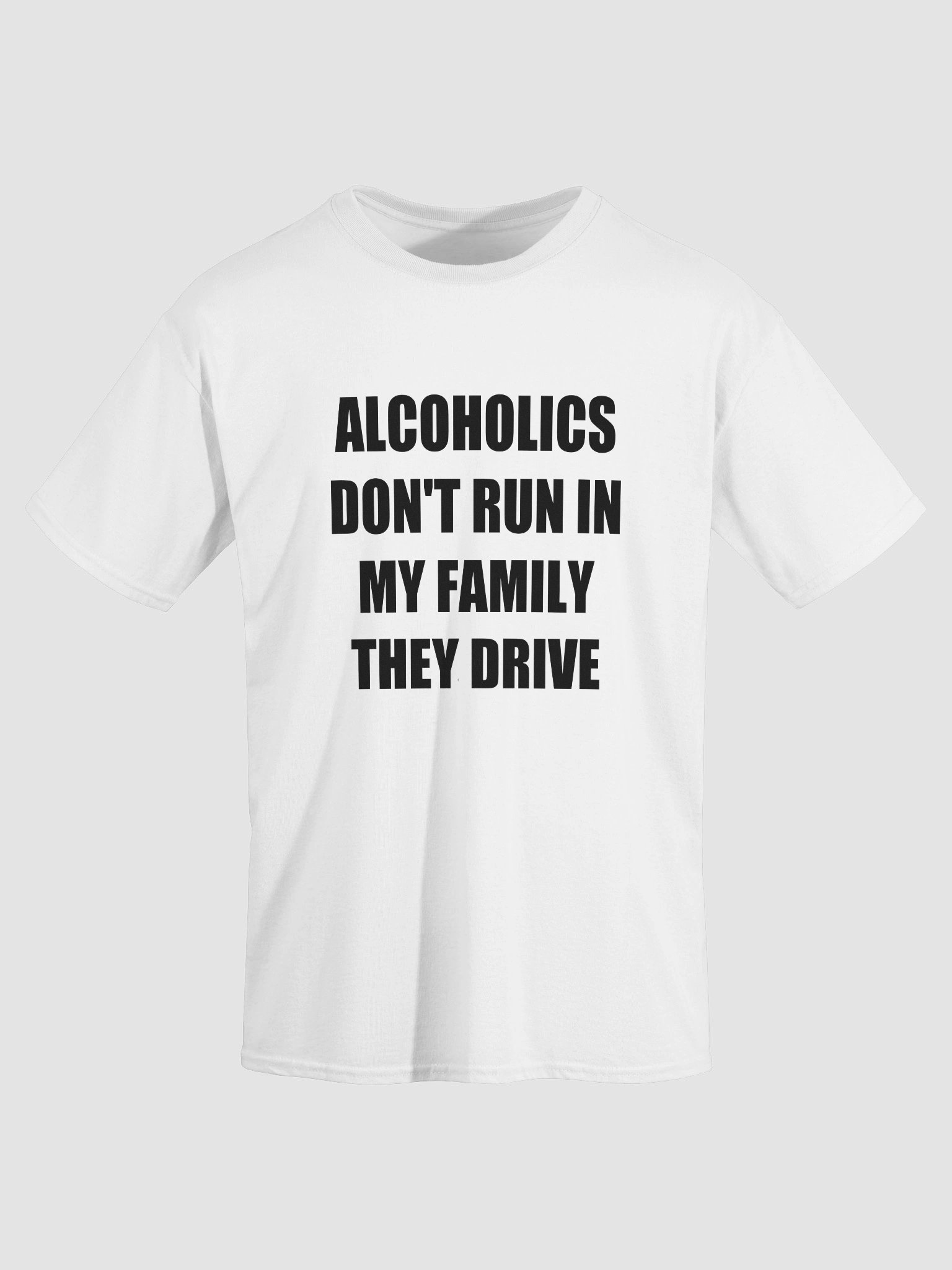 ALCOHOLICS DON'T RUN IN MY FAMILY THEY DRIVE T-Shirt product image (41)