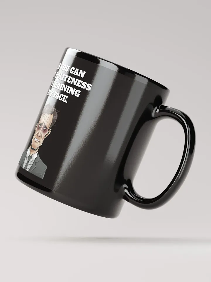 As You Can See, Politeness Is Straining My Face Black Mug product image (3)