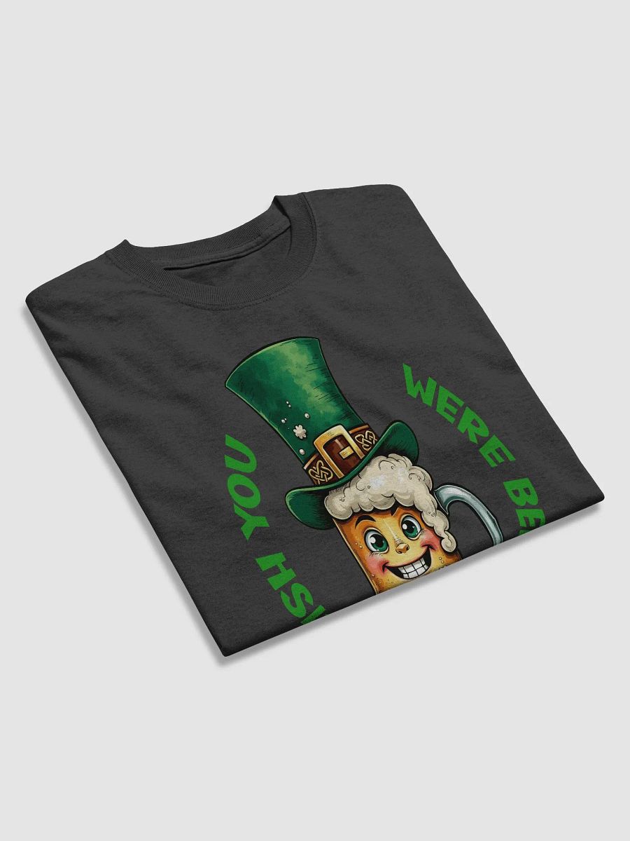 Funny St. Patrick's Day Tee - Irish You Were Beer T-Shirt product image (14)