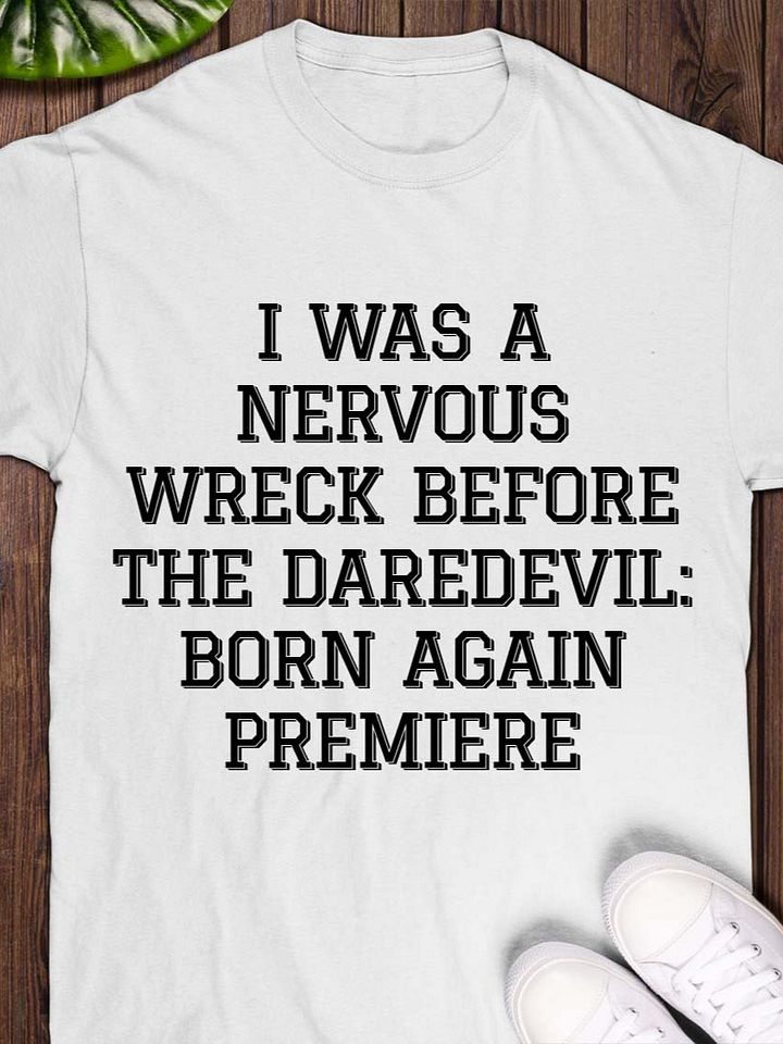 I Was A Nervous Wreck Before The Daredevil Born Again Premiere T-Shirt product image (1)