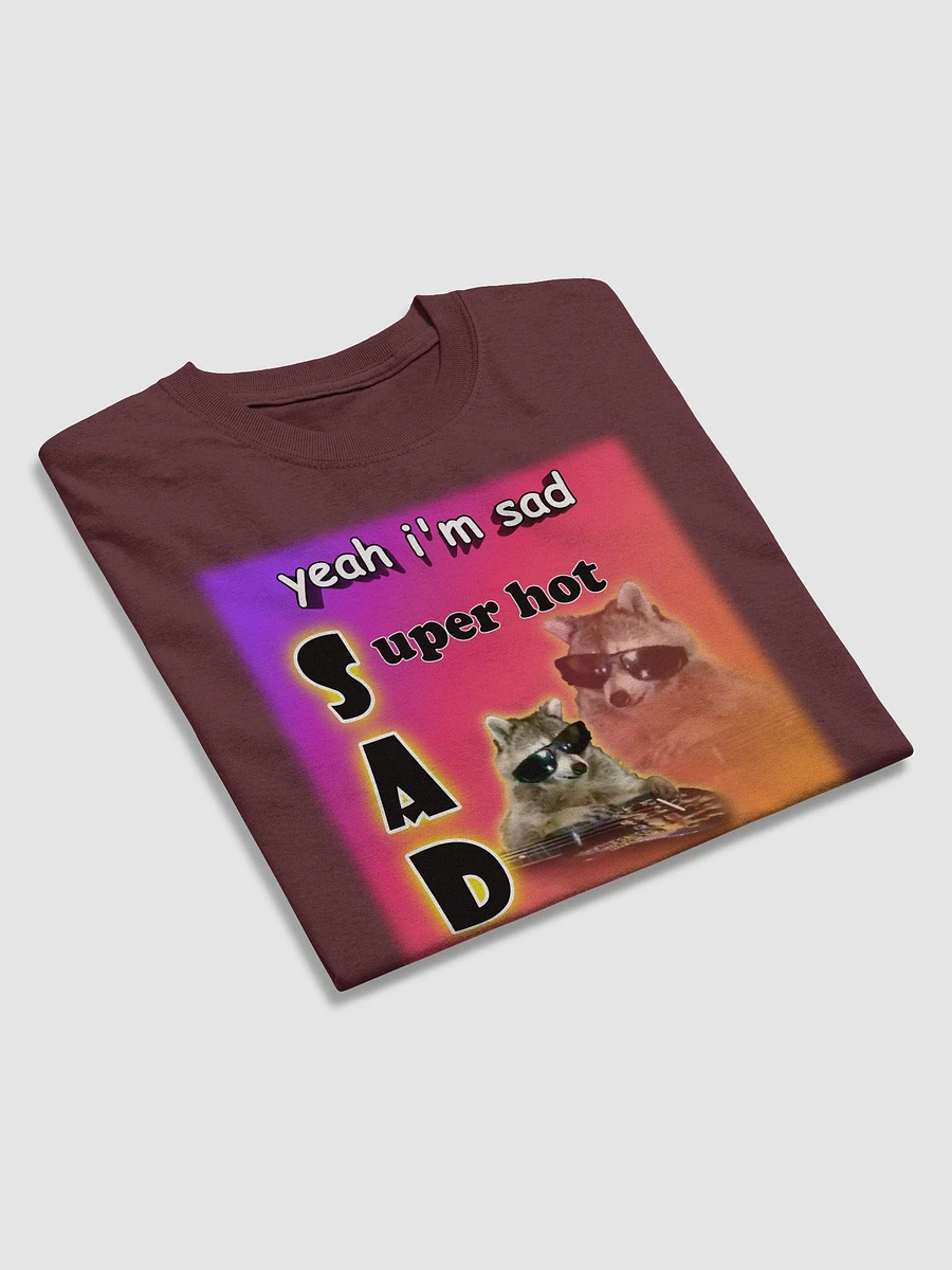 Yeah I'm sad... super hot T-shirt product image (22)
