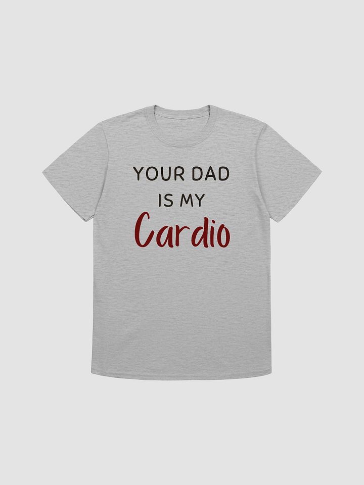 Your Dad Is My Cardio Unisex T-Shirt V18 product image (4)