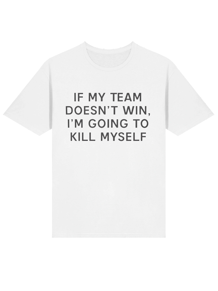 If My Team Doesnt Win I’m Going To Kill Myself T-shirt product image (9)