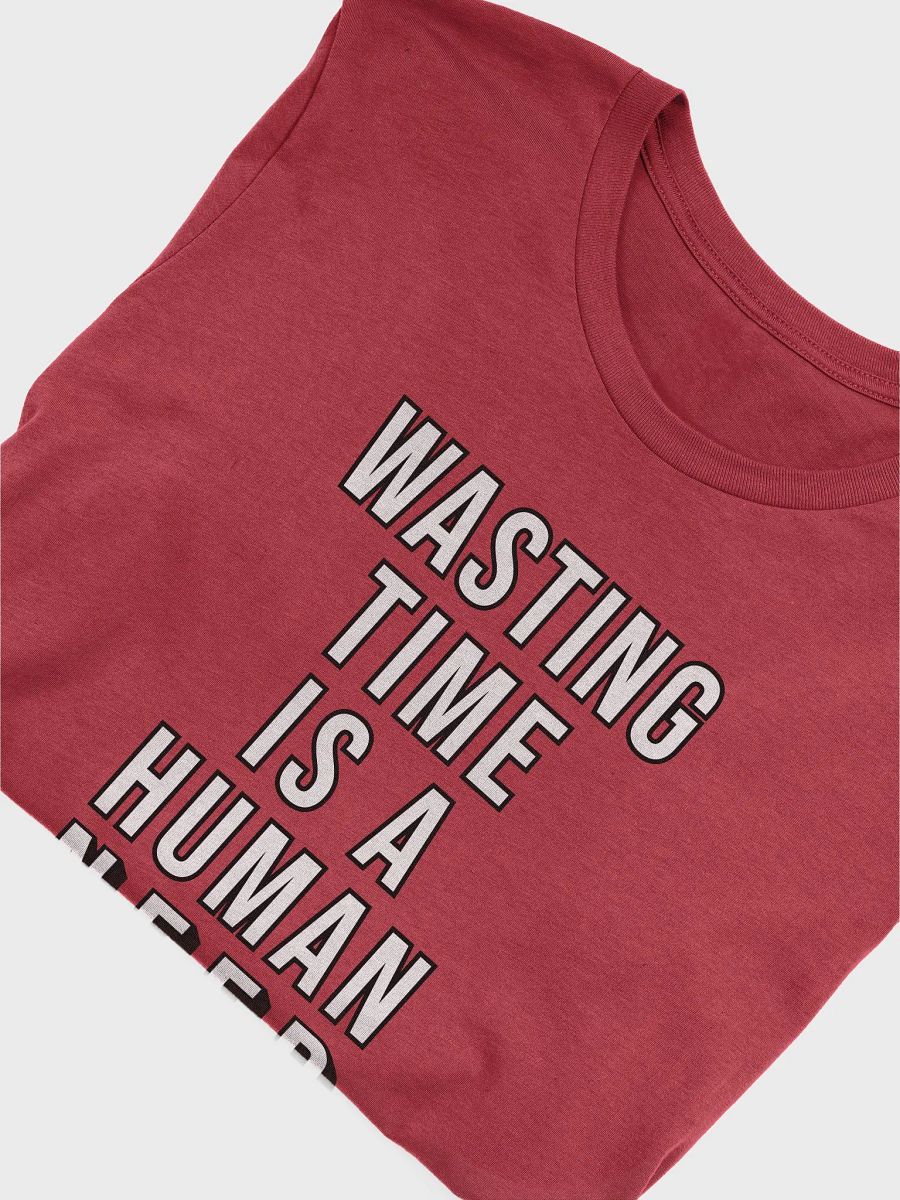 Wasting Time is a Human NEED T-Shirt (BC) product image (5)