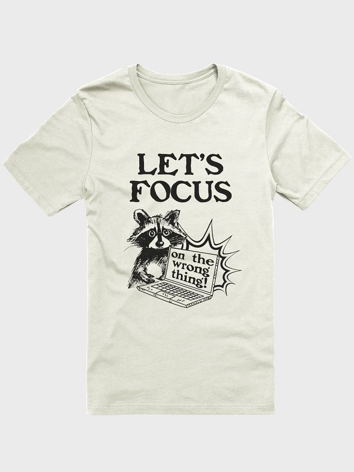 Let's Focus on the wrong thing! T-Shirt product image (1)