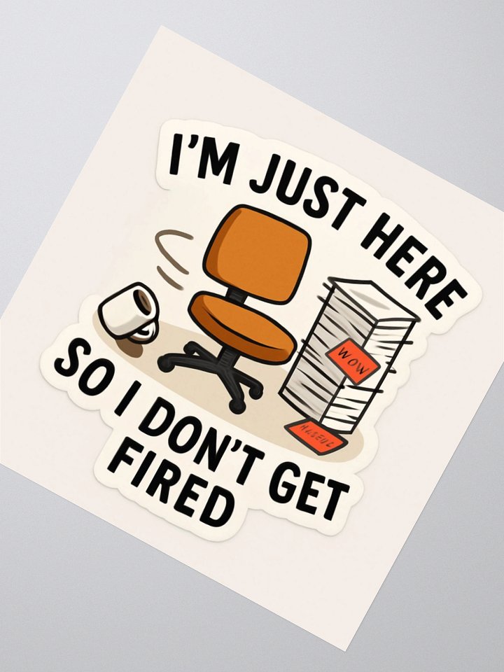 "Here so I don’t get fired" sticker product image (4)