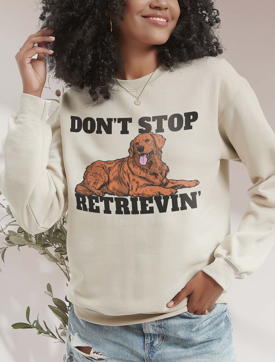 Don't Stop Retrievin' Sweatshirt of a Golden Retriever | Funny Shirt for Goldie Paw-rents product image (18)