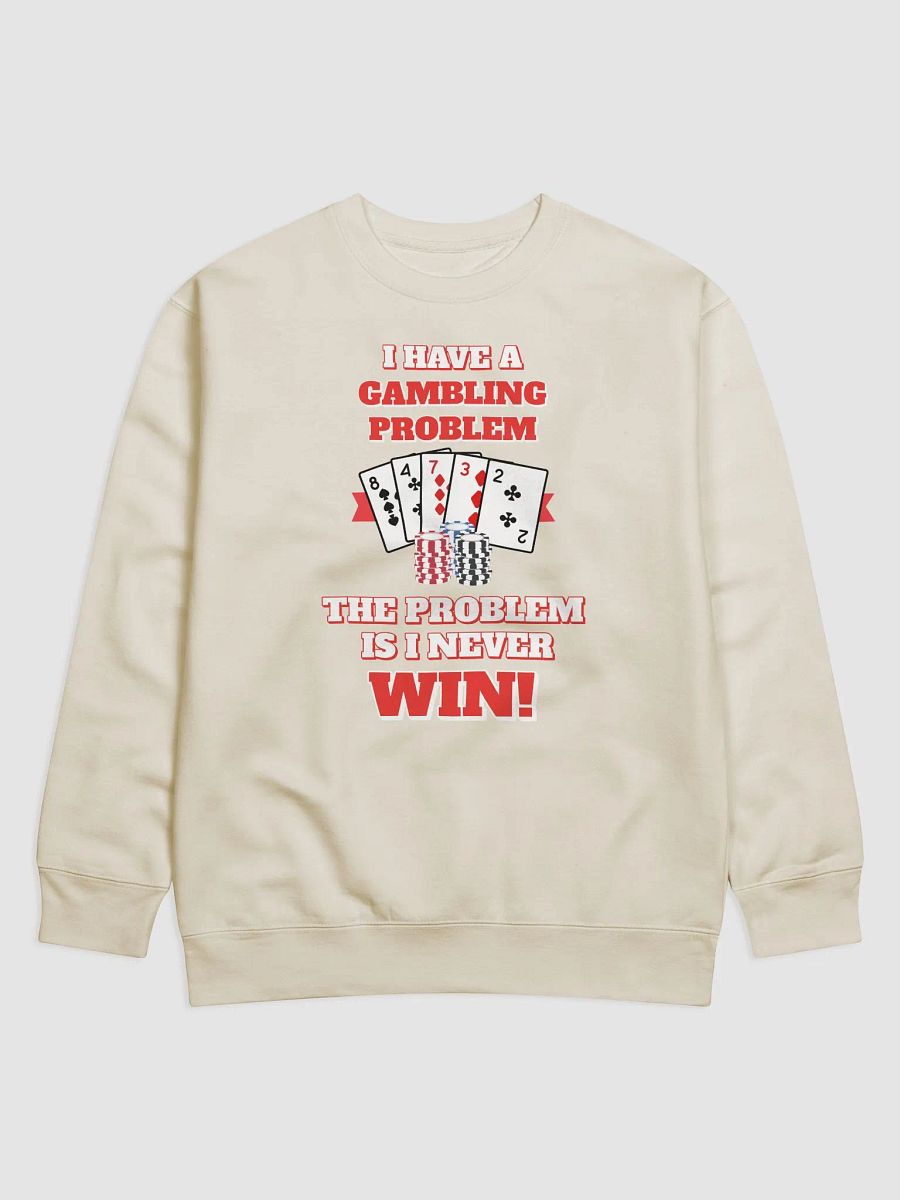 I Have A Gambling Problem, The Problem Is I Never Win Sweatshirt product image (7)