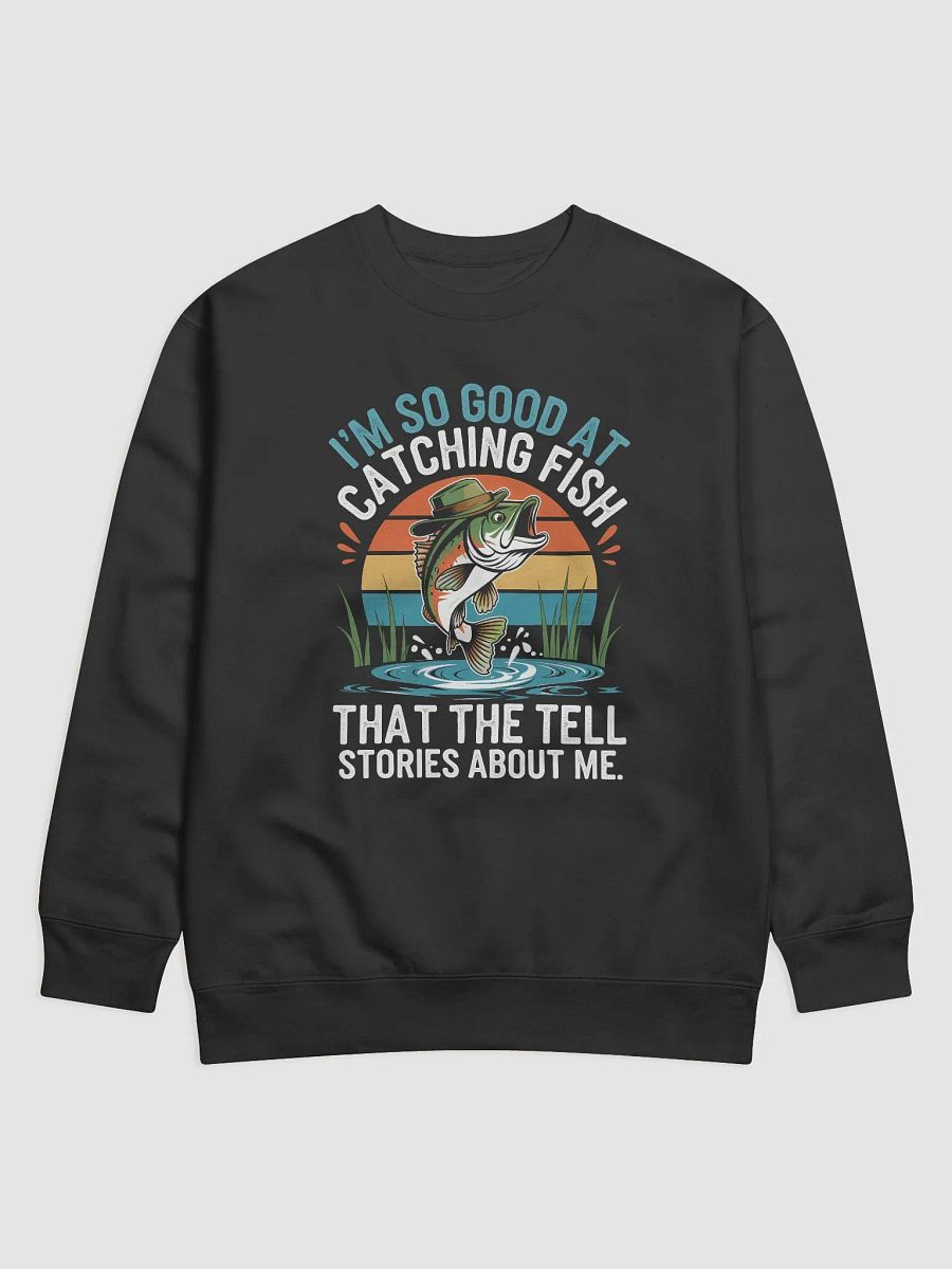 I'm So Good At Catching Fish That The Fish Tell Stories Premium Sweatshirt product image (7)