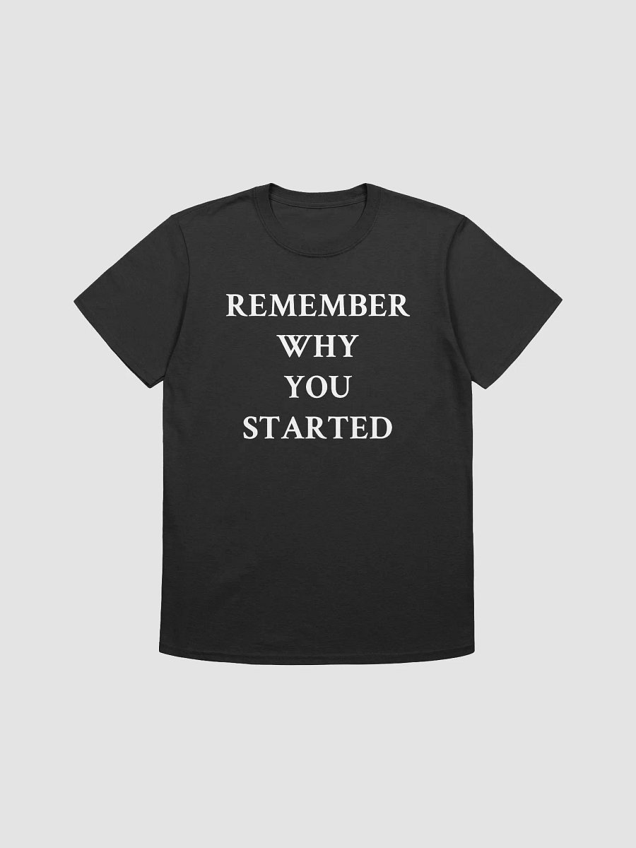 REMEMBER WHY YOU STARTED T-Shirt product image (1)